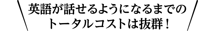 英語が話せるようになるまでのトータルコストは抜群！
