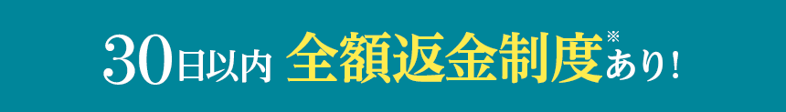 30日以内 全額返金制度あり！