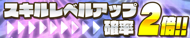 スキルレベルアップ確率2倍!!
