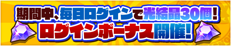期間中、毎日ログインで光結晶30個ゲット！ログインボーナス開催！